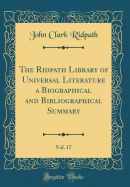 The Ridpath Library of Universal Literature a Biographical and Bibliographical Summary, Vol. 17 (Classic Reprint)