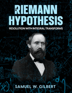The Riemann Hypothesis: Resolution with Integral Transforms