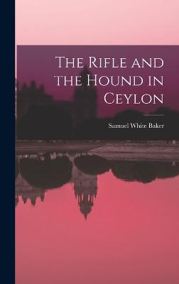 The Rifle and the Hound in Ceylon - Baker, Samuel White