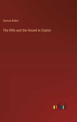 The Rifle and the Hound in Ceylon - Baker, Samuel