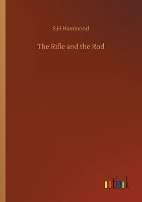 The Rifle and the Rod - Hammond, S H