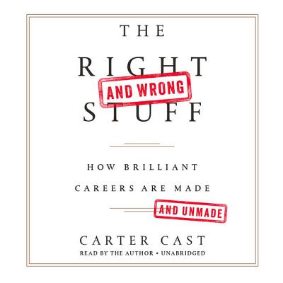 The Right-And Wrong-Stuff: How Brilliant Careers Are Made and Unmade - Cast, Carter