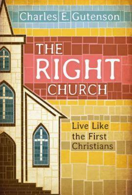 The Right Church: Live Like the First Christians - Gutenson, Charles E