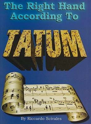 The Right Hand According to Tatum: A Guide to Tatum's Improvisational Techniques Plus 10 Transcribed Piano Solos - Tatum, Art (Composer), and Scivales, Riccardo (Composer)