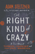 The Right Kind Of Crazy: A True Story of Teamwork, Leadership, and High-Stakes Innovation