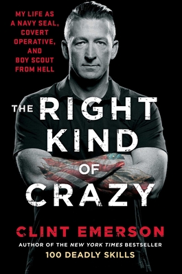 The Right Kind of Crazy: My Life as a Navy Seal, Covert Operative, and Boy Scout from Hell - Emerson, Clint