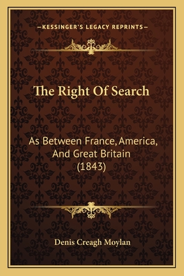 The Right of Search: As Between France, America, and Great Britain (1843) - Moylan, Denis Creagh