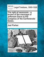 The Right of Secession: A Review of the Message of Jefferson Davis to the Congress of the Confederate States (Classic Reprint)