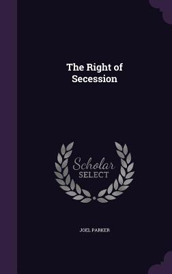 The Right of Secession - Parker, Joel