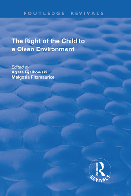 The Right of the Child to a Clean Environment - Fijalkowski, Agata (Editor), and Fitzmaurice, Malgosia (Editor)