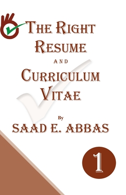 The Right Resume and Curriculum Vitae - Abbas, Saad E