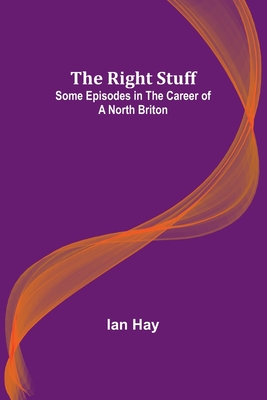 The Right Stuff: Some Episodes in the Career of a North Briton - Hay, Ian