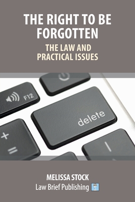 The Right to be Forgotten - The Law and Practical Issues - Stock, Melissa