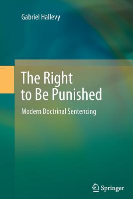 The Right to Be Punished: Modern Doctrinal Sentencing - Hallevy, Gabriel