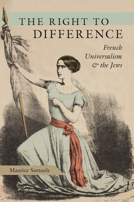 The Right to Difference: French Universalism and the Jews - Samuels, Maurice