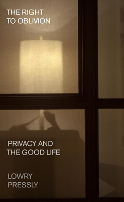 The Right to Oblivion: Privacy and the Good Life - Pressly, Lowry