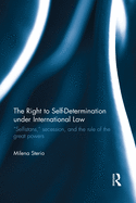 The Right to Self-determination Under International Law: "Selfistans," Secession, and the Rule of the Great Powers