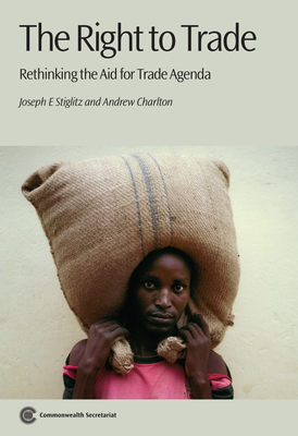 The Right to Trade: Rethinking the Aid for Trade Agenda - Stiglitz, Joseph E., and Charlton, Andrew