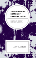 The Right-Wing Mirror of Critical Theory: Studies of Schmitt, Oakeshott, Hayek, Strauss, and Rand