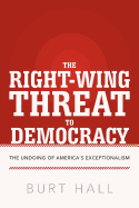 The Right-Wing Threat to Democracy: The Undoing of America's Exceptionalism