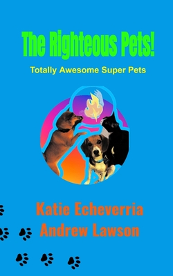 The Righteous Pets: Totally Awesome Super Pets - Lawson, Andrew, and Echeverria, Crystal, and Echeverria, Katie