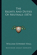 The Rights And Duties Of Neutrals (1874) - Hall, William Edward