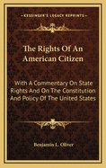 The Rights of an American Citizen: With a Commentary on State Rights and on the Constitution and Policy of the United States