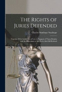 The Rights of Juries Defended: Together With Authorities of Law in Support of Those Reights and the Objections to Mr. Fox's Libel Bill Refuted