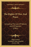 The Rights of War and Peace: Including the Law of Nature and of Nations (1901)