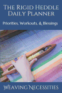 The Rigid Heddle Daily Planner: Priorities, Workouts, & Blessings