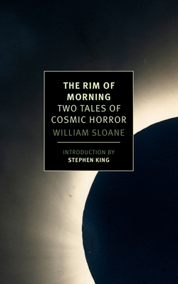 The Rim of Morning: Two Tales of Cosmic Horror - Sloane, William, and King, Stephen (Introduction by)