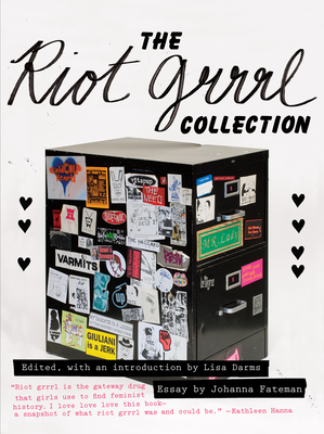 The Riot Grrrl Collection - Darms, Lisa (Editor), and Fateman, Johanna (Introduction by), and Hanna, Kathleen (Preface by)