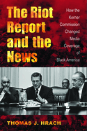 The Riot Report and the News: How the Kerner Commission Changed Media Coverage of Black America