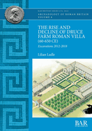 The Rise and Decline of Druce Farm Roman Villa (60-650 CE): Excavations 2012-2018