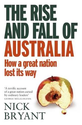 The Rise and Fall of Australia: How a great nation lost its way - Bryant, Nick