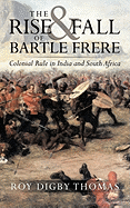 The Rise and Fall of Bartle Frere: Colonial Rule in India and South Africa