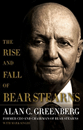 The Rise and Fall of Bear Stearns - Greenberg, Alan C, and Singer, Mark