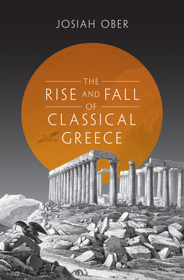 The Rise and Fall of Classical Greece - Ober, Josiah, Professor