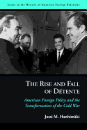 The Rise and Fall of Detente: American Foreign Policy and the Transformation of the Cold War