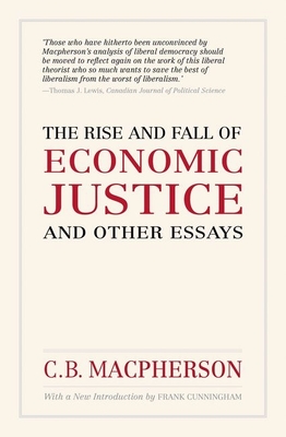 The Rise and Fall of Economic Justice and Other Essays, Reissue - Macpherson (deceased), C.B., and Cunningham, Frank