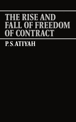 The Rise and Fall of Freedom of Contract - Atiyah, P S