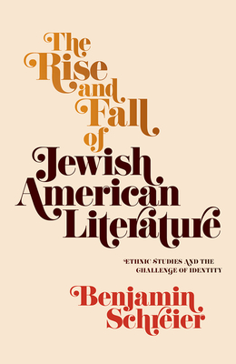 The Rise and Fall of Jewish American Literature: Ethnic Studies and the Challenge of Identity - Schreier, Benjamin