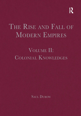 The Rise and Fall of Modern Empires, Volume II: Colonial Knowledges - Dubow, Saul (Editor)
