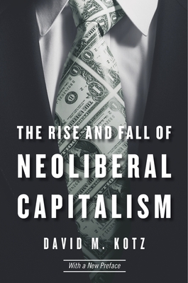 The Rise and Fall of Neoliberal Capitalism: With a New Preface - Kotz, David M