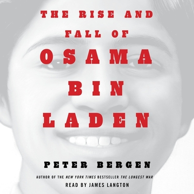 The Rise and Fall of Osama Bin Laden - Bergen, Peter L, and Langton, James (Read by)