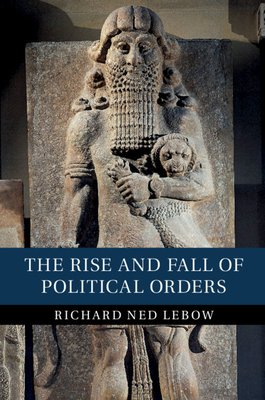 The Rise and Fall of Political Orders - LeBow, Richard Ned, Professor