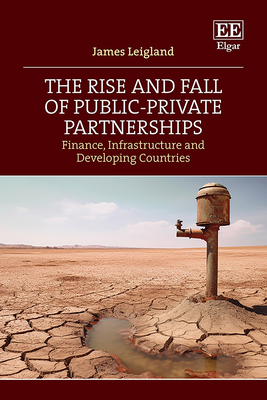 The Rise and Fall of Public-Private Partnerships: Finance, Infrastructure and Developing Countries - Leigland, James