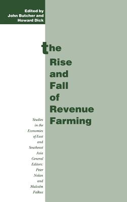 The Rise and Fall of Revenue Farming: Business Elites and the Emergence of the Modern State in Southeast Asia - Dick, Howard, and Butcher, John