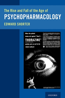 The Rise and Fall of the Age of Psychopharmacology - Shorter, Edward
