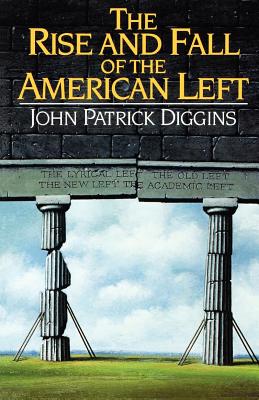 The Rise and Fall of the American Left - Diggins, John Patrick, Professor
